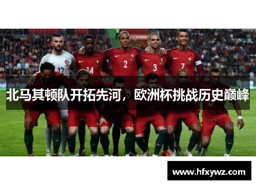 北马其顿队开拓先河，欧洲杯挑战历史巅峰